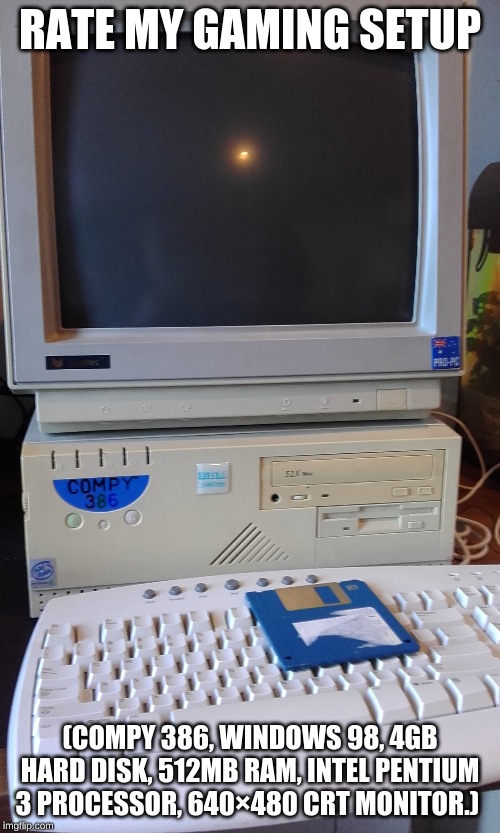 one of the most high tech computers of 1998. | RATE MY GAMING SETUP; (COMPY 386, WINDOWS 98, 4GB HARD DISK, 512MB RAM, INTEL PENTIUM 3 PROCESSOR, 640×480 CRT MONITOR.) | image tagged in ratings,memes,pc gaming,computers,gaming | made w/ Imgflip meme maker