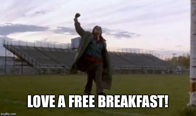 breakfast club fist pump | LOVE A FREE BREAKFAST! | image tagged in breakfast club fist pump | made w/ Imgflip meme maker