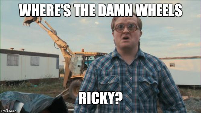 Trailer Park Boys Bubbles Meme | WHERE'S THE DAMN WHEELS RICKY? | image tagged in memes,trailer park boys bubbles | made w/ Imgflip meme maker