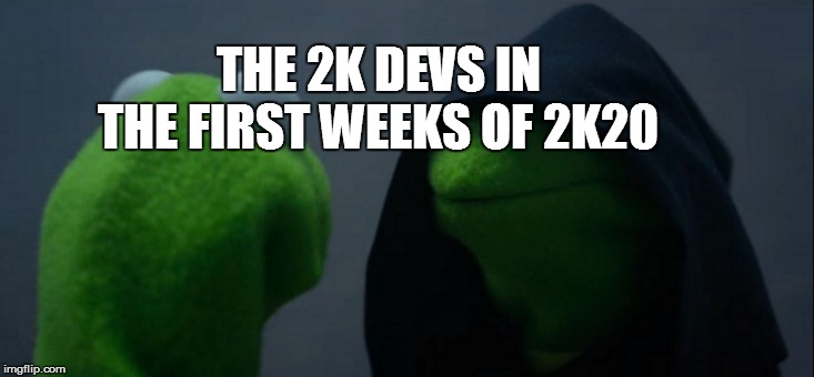 Evil Kermit | THE 2K DEVS IN THE FIRST WEEKS OF 2K20 | image tagged in memes,evil kermit | made w/ Imgflip meme maker