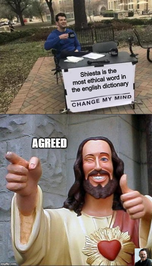 I'm only honest |  Shiesta is the most ethical word in the english dictionary; AGREED | image tagged in memes,buddy christ,change my mind,germany,foreign swearing,ehtics | made w/ Imgflip meme maker