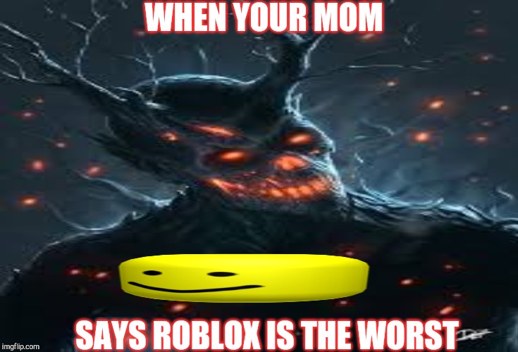 WHEN YOUR MOM; SAYS ROBLOX IS THE WORST | image tagged in roblox,oof,my first | made w/ Imgflip meme maker