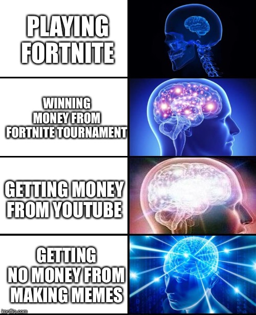 What do I do with my free time? | PLAYING FORTNITE; WINNING MONEY FROM FORTNITE TOURNAMENT; GETTING MONEY FROM YOUTUBE; GETTING NO MONEY FROM MAKING MEMES | image tagged in memes,expanding brain | made w/ Imgflip meme maker