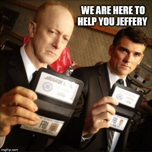 FBI | WE ARE HERE TO HELP YOU JEFFERY | image tagged in fbi | made w/ Imgflip meme maker