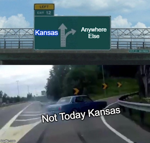 Left Exit 12 Off Ramp Meme | Kansas; Anywhere Else; Not Today Kansas | image tagged in memes,left exit 12 off ramp | made w/ Imgflip meme maker