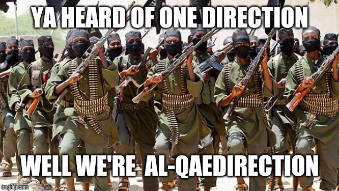 Meanwhile, at Al Qaeda HQ | YA HEARD OF ONE DIRECTION; WELL WE'RE  AL-QAEDIRECTION | image tagged in meanwhile at al qaeda hq | made w/ Imgflip meme maker