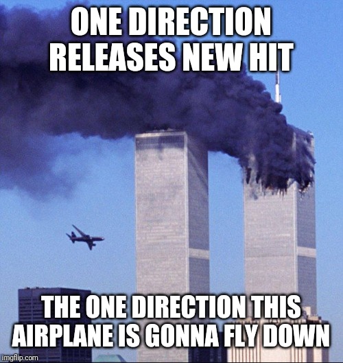 9/11 | ONE DIRECTION RELEASES NEW HIT; THE ONE DIRECTION THIS AIRPLANE IS GONNA FLY DOWN | image tagged in 9/11 | made w/ Imgflip meme maker