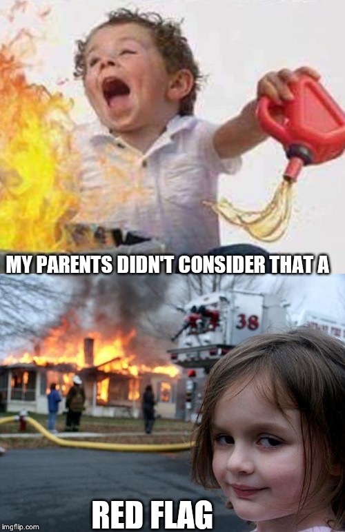 MY PARENTS DIDN'T CONSIDER THAT A; RED FLAG | image tagged in memes,disaster girl | made w/ Imgflip meme maker