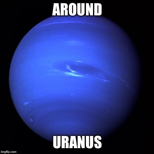 Uranus | AROUND URANUS | image tagged in uranus | made w/ Imgflip meme maker