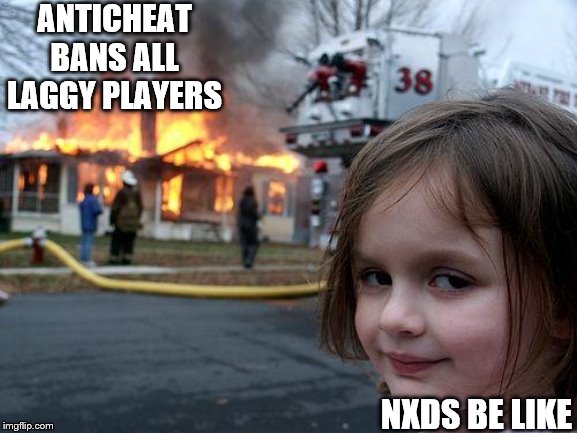 Disaster Girl Meme | ANTICHEAT BANS ALL LAGGY PLAYERS; NXDS BE LIKE | image tagged in memes,disaster girl | made w/ Imgflip meme maker