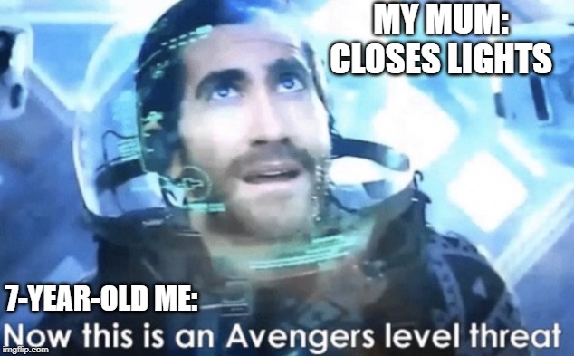 Now this is an Avengers level threat | MY MUM: CLOSES LIGHTS; 7-YEAR-OLD ME: | image tagged in now this is an avengers level threat | made w/ Imgflip meme maker