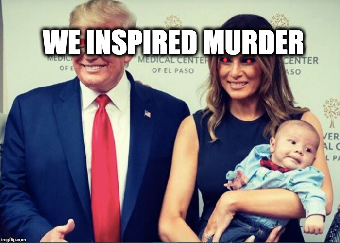 WE INSPIRED MURDER | image tagged in trump,gop,el paso,terrorism,republicans | made w/ Imgflip meme maker