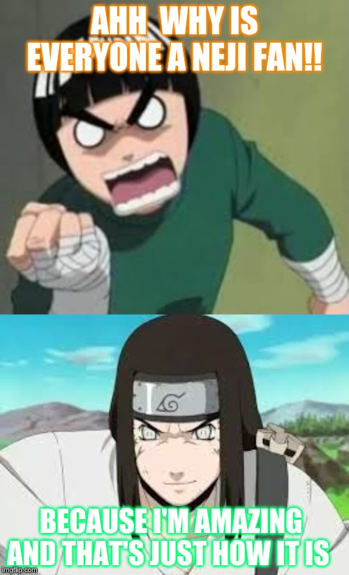 AHH  WHY IS EVERYONE A NEJI FAN!! BECAUSE I'M AMAZING AND THAT'S JUST HOW IT IS | made w/ Imgflip meme maker