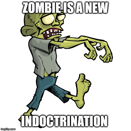 Zombie cartoon | ZOMBIE IS A NEW; INDOCTRINATION | image tagged in zombie cartoon | made w/ Imgflip meme maker