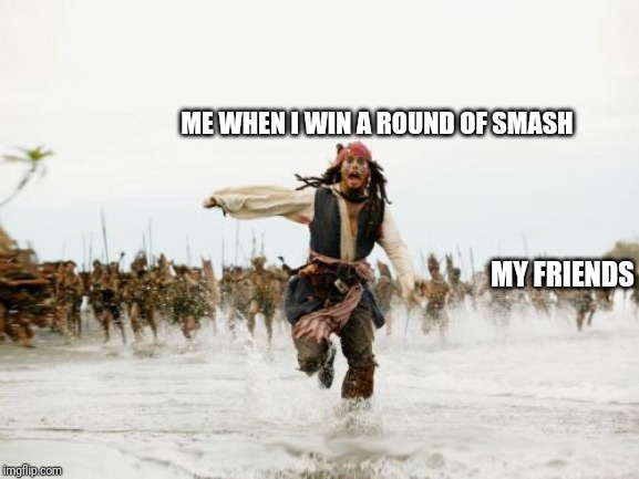 Jack Sparrow Being Chased | ME WHEN I WIN A ROUND OF SMASH; MY FRIENDS | image tagged in memes,jack sparrow being chased | made w/ Imgflip meme maker