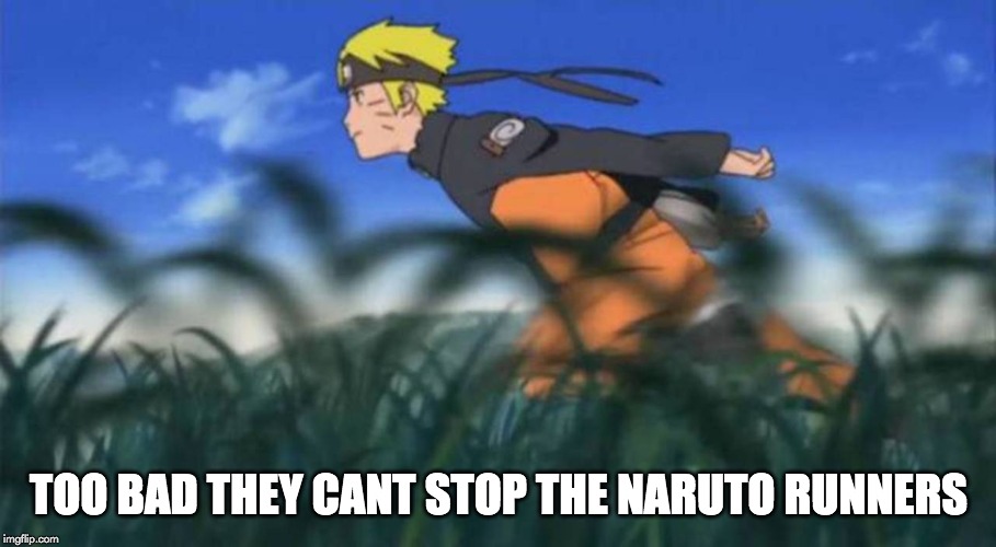 naruto run area 51 | TOO BAD THEY CANT STOP THE NARUTO RUNNERS | image tagged in naruto run area 51 | made w/ Imgflip meme maker