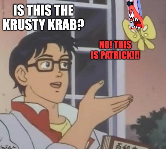 Is This A Pigeon Meme | IS THIS THE KRUSTY KRAB? NO! THIS IS PATRICK!!! | image tagged in memes,is this a pigeon | made w/ Imgflip meme maker