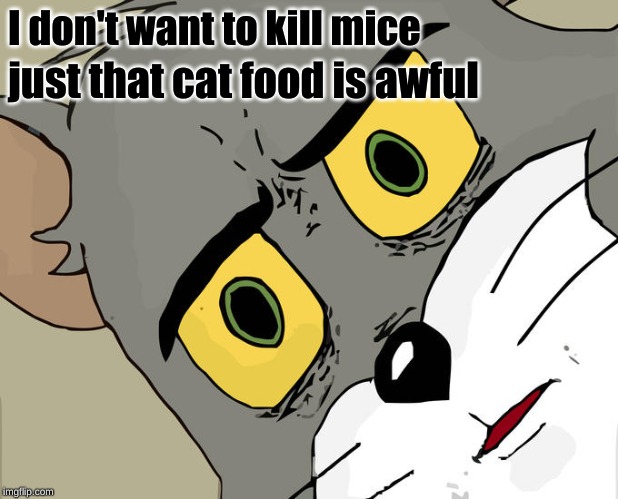 Unsettled Tom Meme | I don't want to kill mice; just that cat food is awful | image tagged in memes,unsettled tom | made w/ Imgflip meme maker