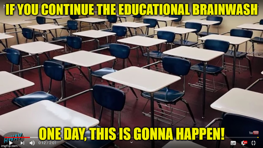 LOUD VOICE | IF YOU CONTINUE THE EDUCATIONAL BRAINWASH; ONE DAY, THIS IS GONNA HAPPEN! | image tagged in loud voice | made w/ Imgflip meme maker