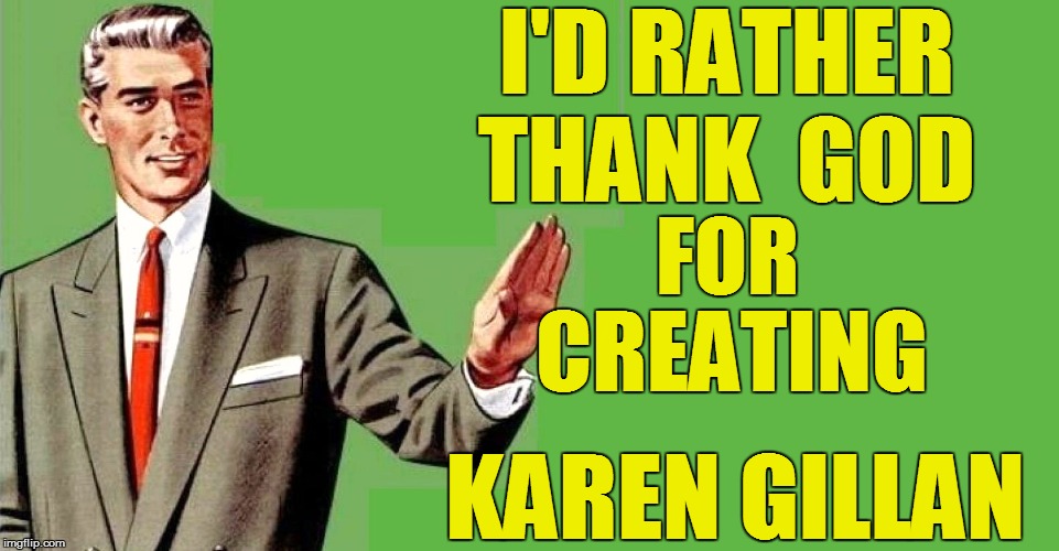 I'D RATHER THANK  GOD KAREN GILLAN FOR CREATING | made w/ Imgflip meme maker