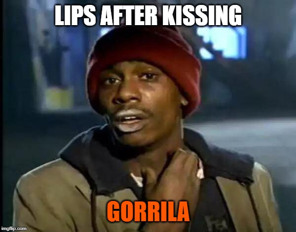 Y'all Got Any More Of That Meme | LIPS AFTER KISSING; GORRILA | image tagged in memes,y'all got any more of that | made w/ Imgflip meme maker