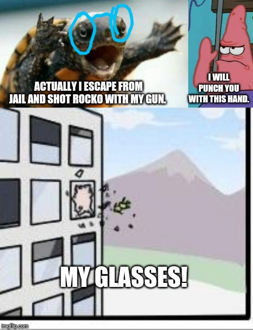 ACTUALLY I ESCAPE FROM JAIL AND SHOT ROCKO WITH MY GUN. I WILL PUNCH YOU WITH THIS HAND. MY GLASSES! | image tagged in pokemon board meeting,turtle say what,valentines day patrick mad,rocko's modern life,filbert,patrick | made w/ Imgflip meme maker
