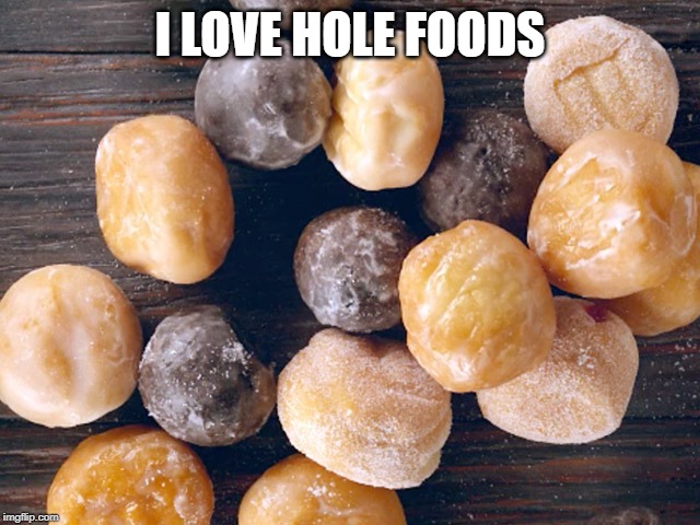 I LOVE HOLE FOODS | made w/ Imgflip meme maker