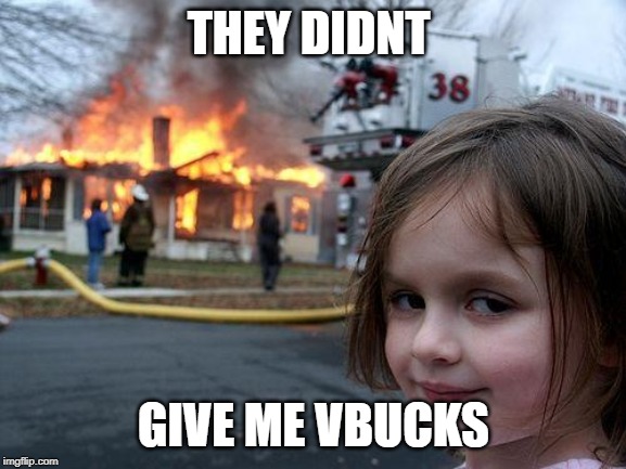 Disaster Girl Meme | THEY DIDNT; GIVE ME VBUCKS | image tagged in memes,disaster girl | made w/ Imgflip meme maker