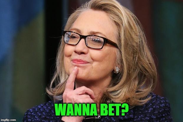Hillary Clinton | WANNA BET? | image tagged in hillary clinton | made w/ Imgflip meme maker
