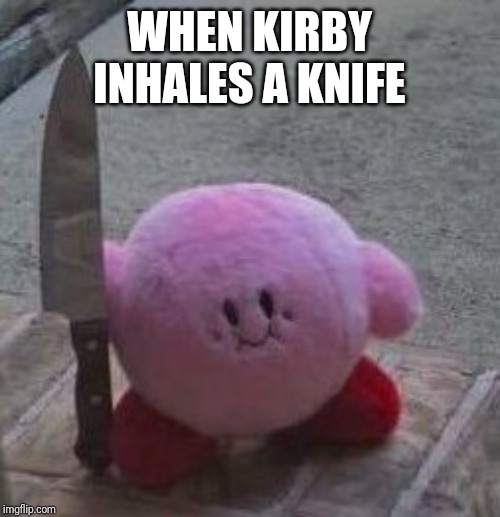 creepy kirby | WHEN KIRBY INHALES A KNIFE | image tagged in creepy kirby,kirby,memes | made w/ Imgflip meme maker
