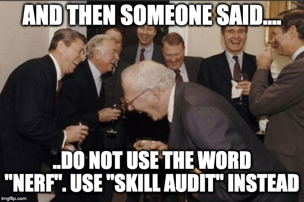 Laughing Men In Suits Meme | AND THEN SOMEONE SAID.... ..DO NOT USE THE WORD "NERF". USE "SKILL AUDIT" INSTEAD | image tagged in memes,laughing men in suits | made w/ Imgflip meme maker