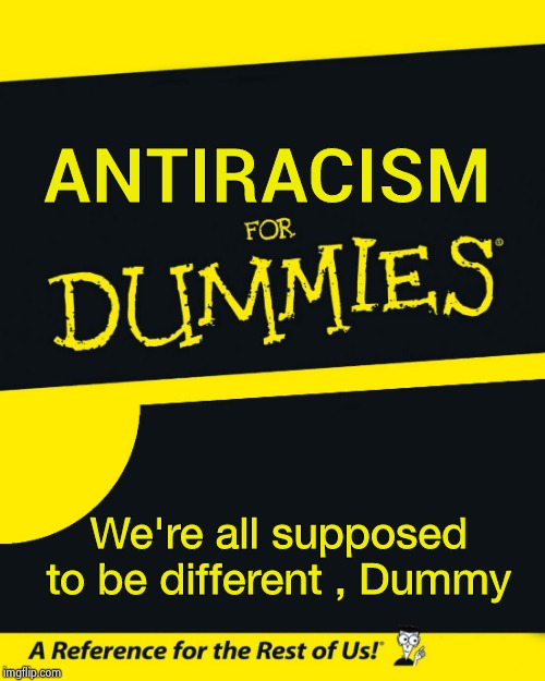 'snot Rocket Science | ANTIRACISM; We're all supposed to be different , Dummy | image tagged in for dummies,not so different,people,everyday,multiple,size | made w/ Imgflip meme maker