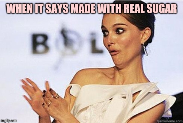 Sarcastic Natalie Portman | WHEN IT SAYS MADE WITH REAL SUGAR | image tagged in sarcastic natalie portman | made w/ Imgflip meme maker