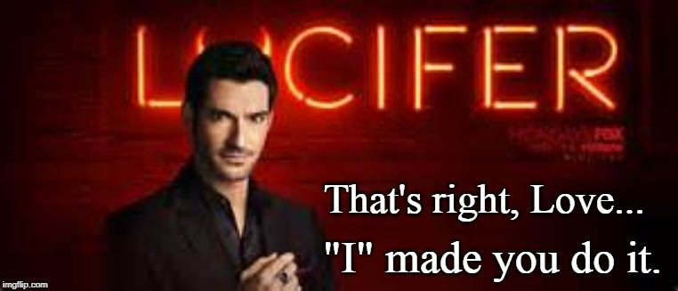 It was the Devil! | That's right, Love... "I" made you do it. | image tagged in lucifer | made w/ Imgflip meme maker