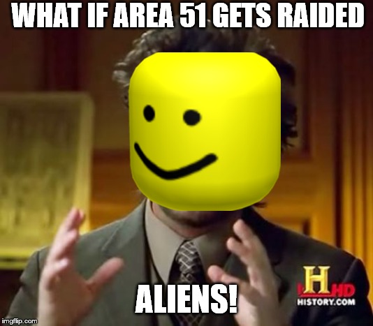 Ancient Aliens Meme | WHAT IF AREA 51 GETS RAIDED; ALIENS! | image tagged in memes,ancient aliens | made w/ Imgflip meme maker