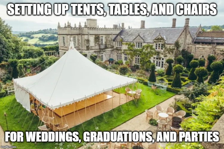 SETTING UP TENTS, TABLES, AND CHAIRS FOR WEDDINGS, GRADUATIONS, AND PARTIES | made w/ Imgflip meme maker