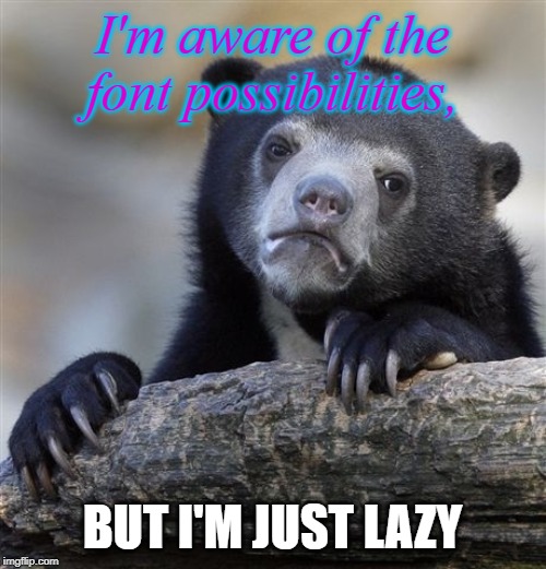 Confession Bear Meme | I'm aware of the font possibilities, BUT I'M JUST LAZY | image tagged in memes,confession bear | made w/ Imgflip meme maker