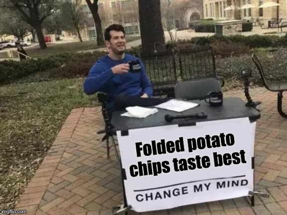 I don’t eat the other ones | Folded potato chips taste best | image tagged in folded tastes best,does that make me weird,i think i already am,so probably too late | made w/ Imgflip meme maker