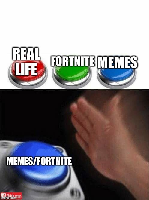 I made the right move | FORTNITE; MEMES; REAL LIFE; MEMES/FORTNITE | image tagged in memes,three buttons | made w/ Imgflip meme maker