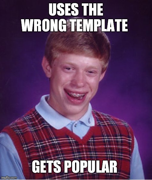 Bad Luck Brian Meme | USES THE WRONG TEMPLATE GETS POPULAR | image tagged in memes,bad luck brian | made w/ Imgflip meme maker