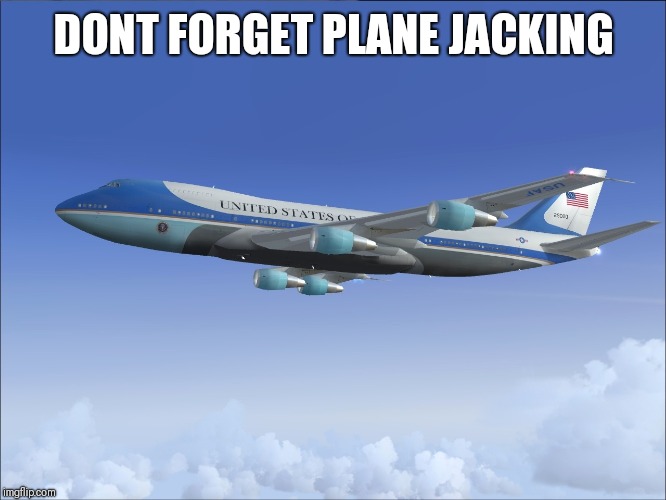 Air Force One | DONT FORGET PLANE JACKING | image tagged in air force one | made w/ Imgflip meme maker