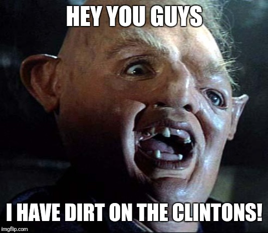 Sloth Goonies |  HEY YOU GUYS; I HAVE DIRT ON THE CLINTONS! | image tagged in sloth goonies | made w/ Imgflip meme maker