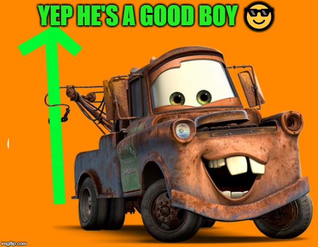 tow-mater-upvote | YEP HE'S A GOOD BOY ? | image tagged in tow-mater-upvote | made w/ Imgflip meme maker