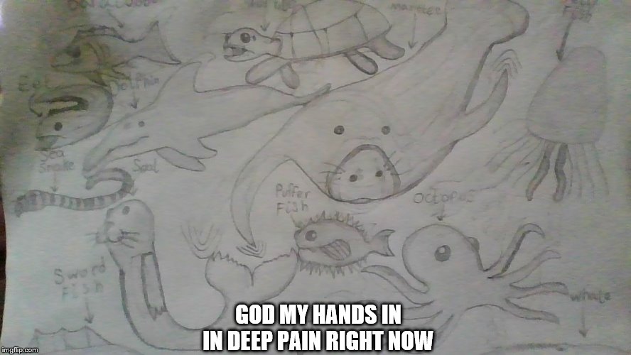 Animal Drawing | GOD MY HANDS IN IN DEEP PAIN RIGHT NOW | image tagged in drawings | made w/ Imgflip meme maker