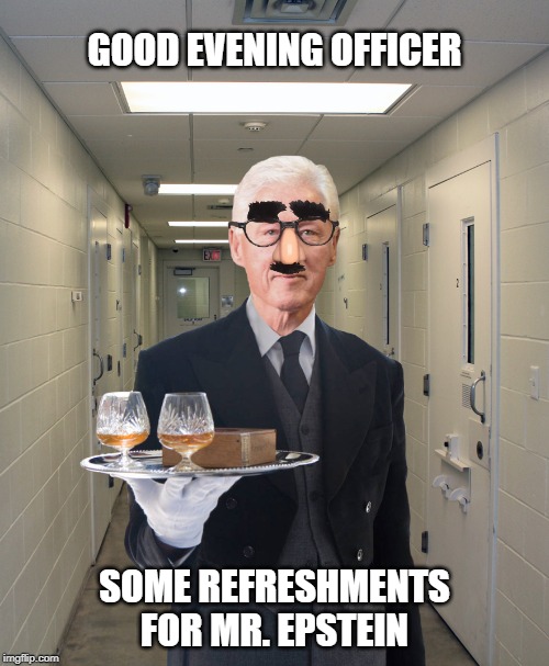 Jeff's last drink & cigar | GOOD EVENING OFFICER; SOME REFRESHMENTS FOR MR. EPSTEIN | image tagged in jeffrey epstein,bill clinton,refreshments | made w/ Imgflip meme maker