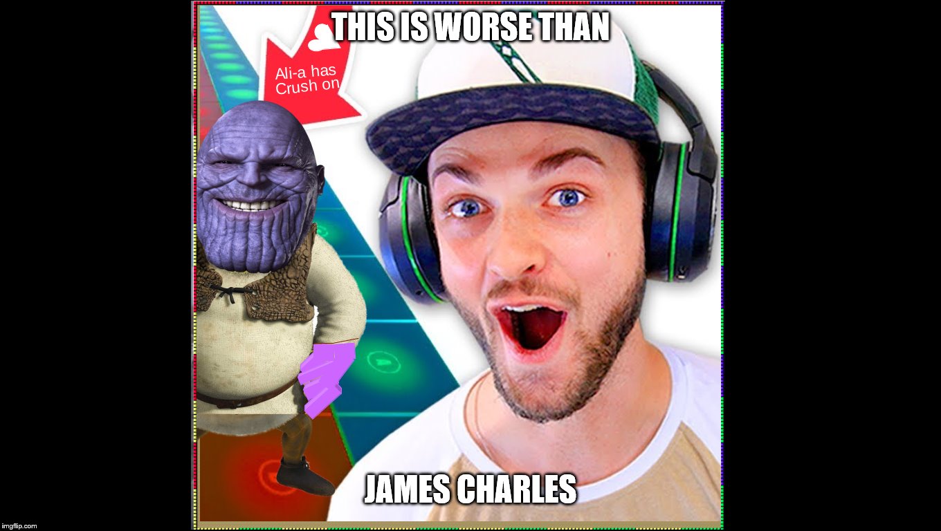 ali-a has a crush on thanos | THIS IS WORSE THAN; JAMES CHARLES | made w/ Imgflip meme maker