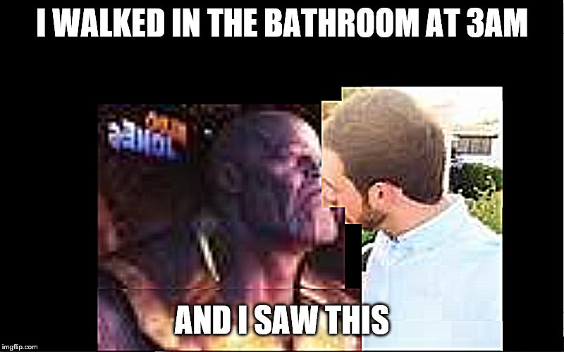 ali-a kissing thanos | I WALKED IN THE BATHROOM AT 3AM; AND I SAW THIS | made w/ Imgflip meme maker