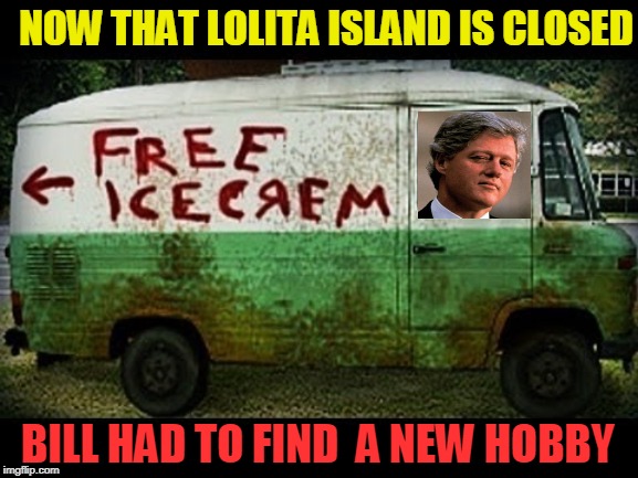 27 visits with his real namemany more under an alias | NOW THAT LOLITA ISLAND IS CLOSED; BILL HAD TO FIND  A NEW HOBBY | image tagged in bill clinton,lolita island | made w/ Imgflip meme maker