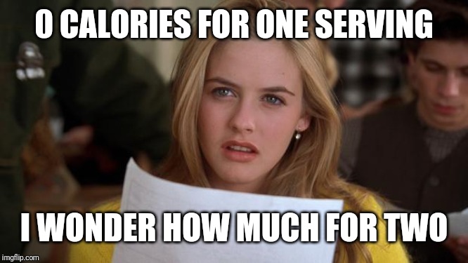 Clueless | 0 CALORIES FOR ONE SERVING I WONDER HOW MUCH FOR TWO | image tagged in clueless | made w/ Imgflip meme maker