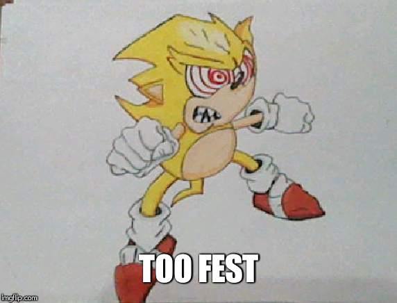 super sonic | TOO FEST | image tagged in super sonic | made w/ Imgflip meme maker